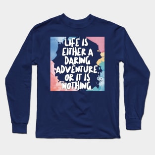 Life Is Either A Daring Adventure, Or It Is Nothing. Long Sleeve T-Shirt